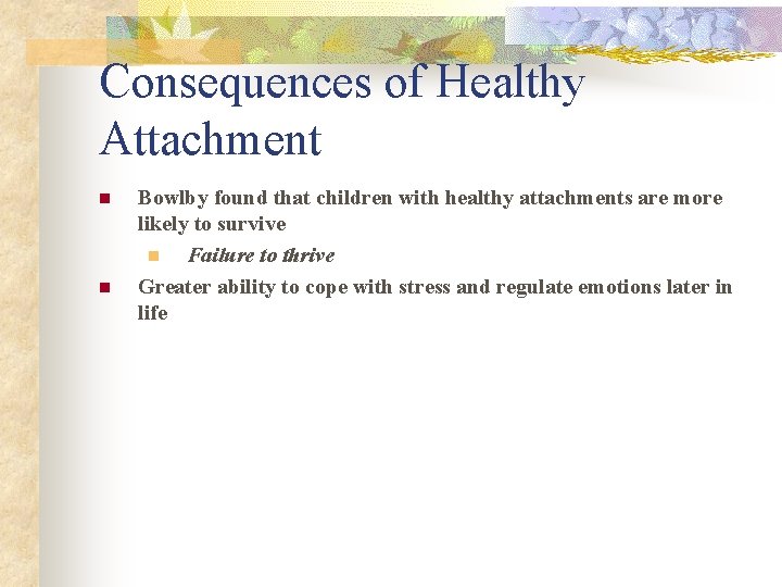 Consequences of Healthy Attachment n n Bowlby found that children with healthy attachments are