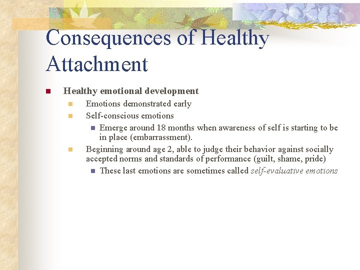 Consequences of Healthy Attachment n Healthy emotional development n n n Emotions demonstrated early