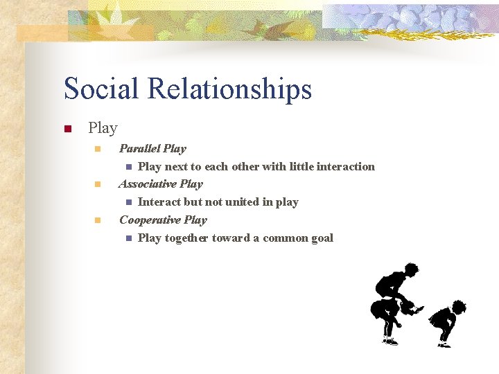 Social Relationships n Play n n n Parallel Play next to each other with