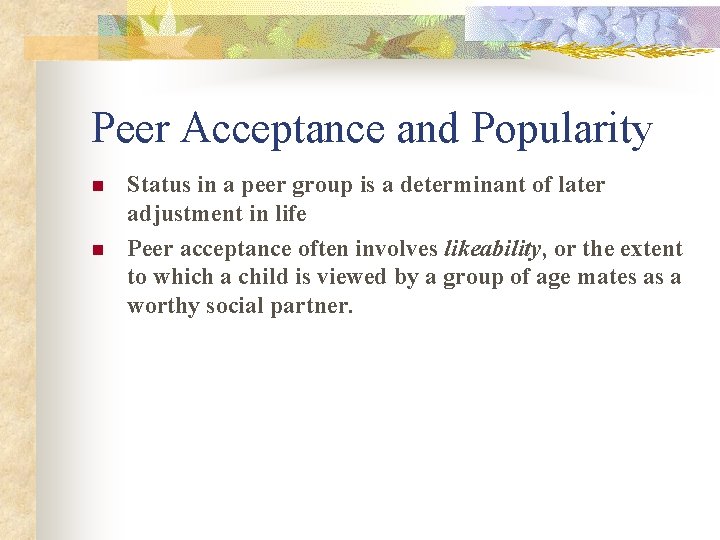 Peer Acceptance and Popularity n n Status in a peer group is a determinant