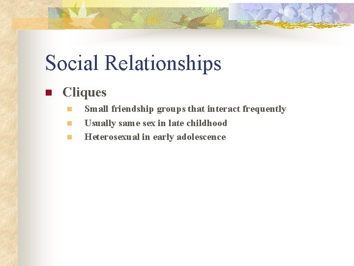 Social Relationships n Cliques n n n Small friendship groups that interact frequently Usually