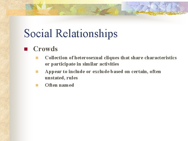 Social Relationships n Crowds n n n Collection of heterosexual cliques that share characteristics