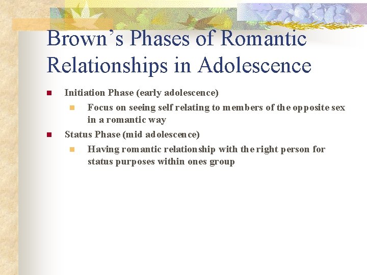 Brown’s Phases of Romantic Relationships in Adolescence n n Initiation Phase (early adolescence) n
