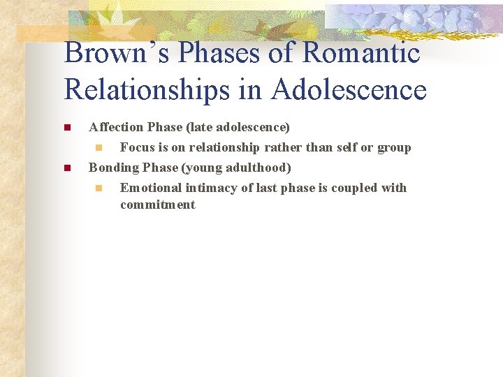 Brown’s Phases of Romantic Relationships in Adolescence n n Affection Phase (late adolescence) n