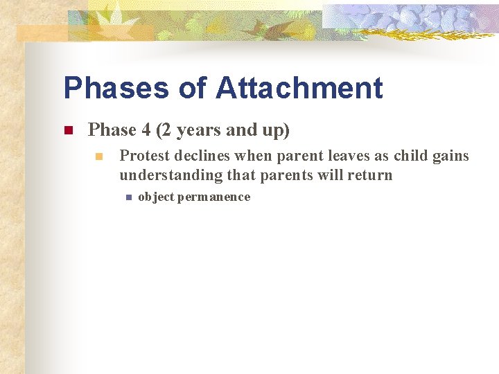 Phases of Attachment n Phase 4 (2 years and up) n Protest declines when