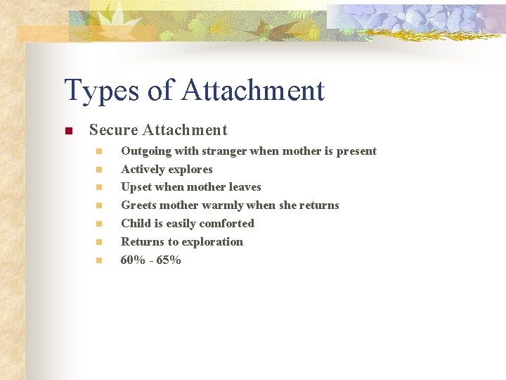 Types of Attachment n Secure Attachment n n n n Outgoing with stranger when