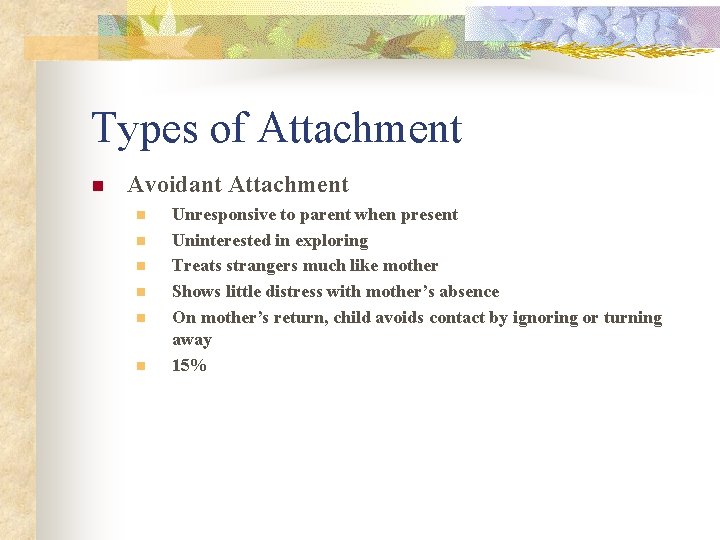Types of Attachment n Avoidant Attachment n n n Unresponsive to parent when present
