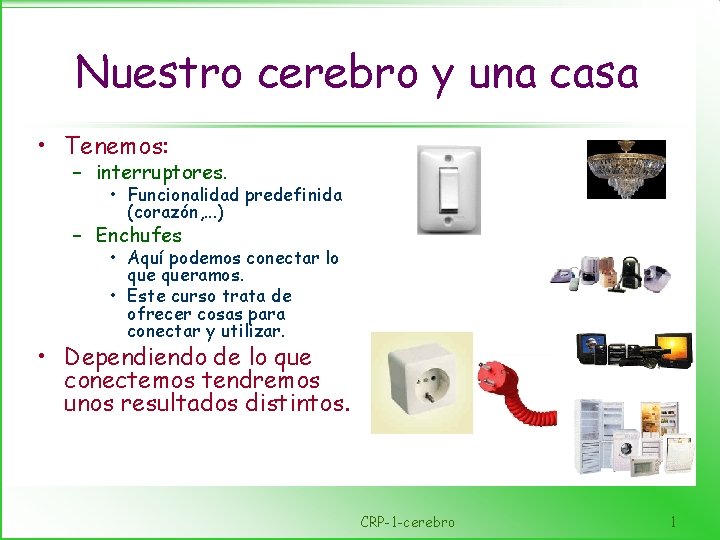 Nuestro cerebro y una casa • Tenemos: – interruptores. • Funcionalidad predefinida (corazón, .