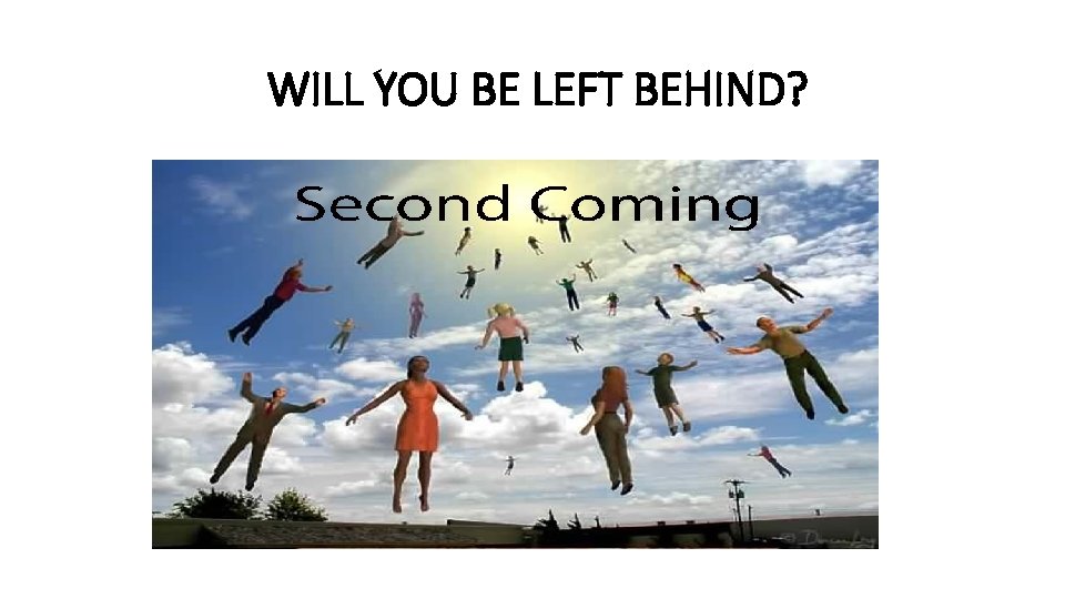 WILL YOU BE LEFT BEHIND? 