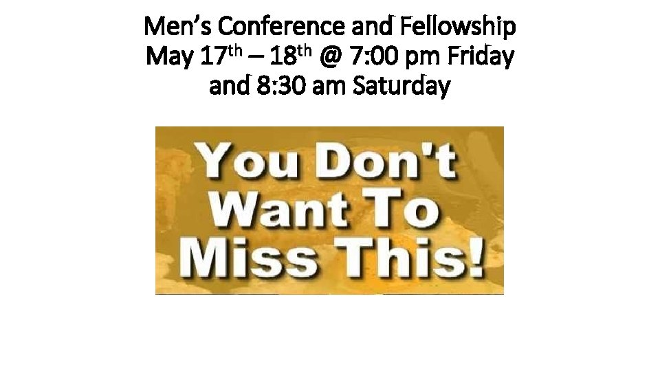 Men’s Conference and Fellowship May 17 th – 18 th @ 7: 00 pm