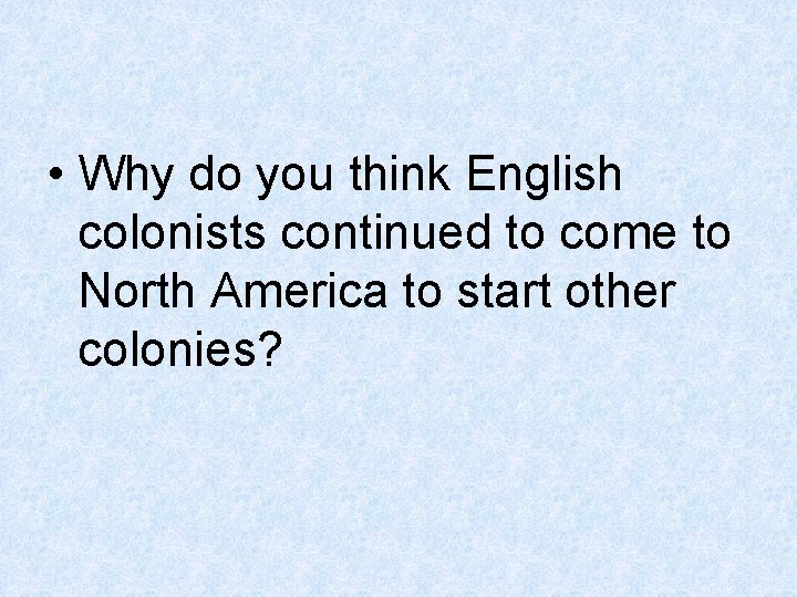  • Why do you think English colonists continued to come to North America