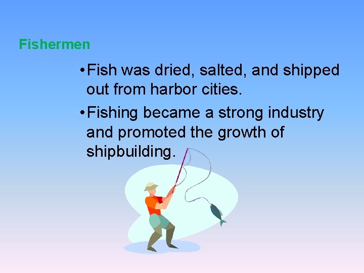 Fishermen • Fish was dried, salted, and shipped out from harbor cities. • Fishing
