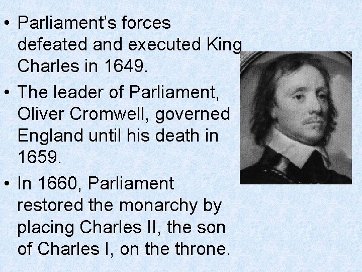  • Parliament’s forces defeated and executed King Charles in 1649. • The leader