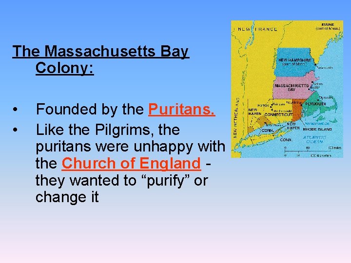 The Massachusetts Bay Colony: • • Founded by the Puritans. Like the Pilgrims, the