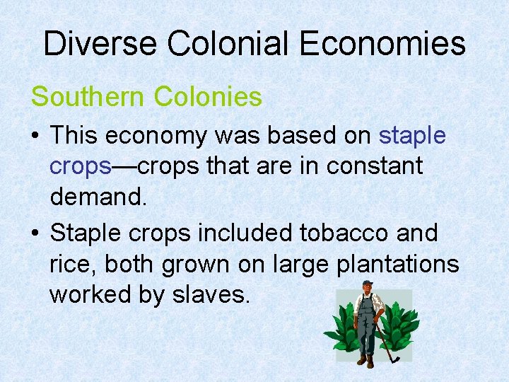Diverse Colonial Economies Southern Colonies • This economy was based on staple crops—crops that