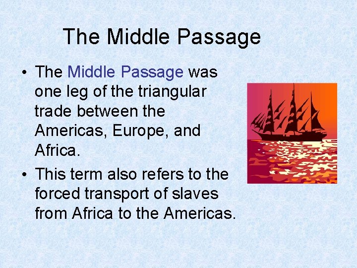 The Middle Passage • The Middle Passage was one leg of the triangular trade