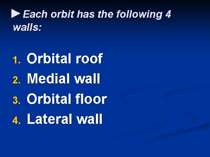 ►Each orbit has the following 4 walls: 1. 2. 3. 4. Orbital roof Medial