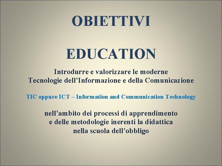 OBIETTIVI EDUCATION Introdurre e valorizzare le moderne Tecnologie dell’Informazione e della Comunicazione TIC oppure