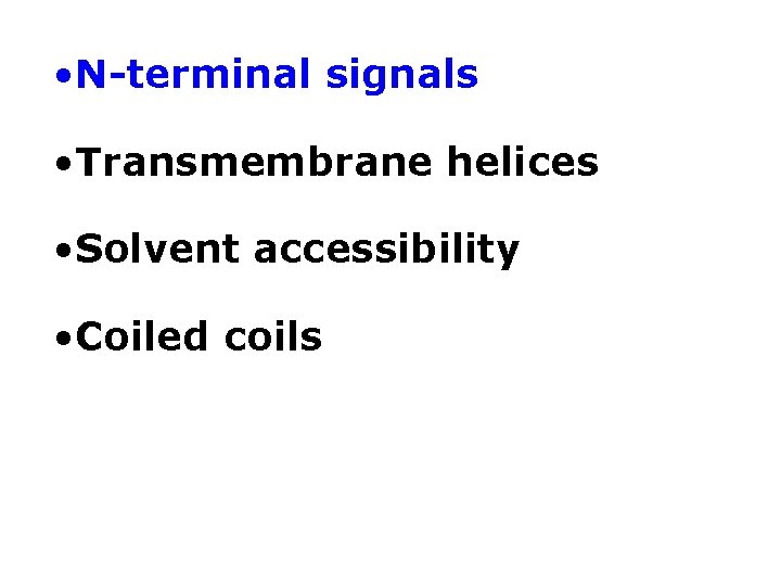  • N-terminal signals • Transmembrane helices • Solvent accessibility • Coiled coils 