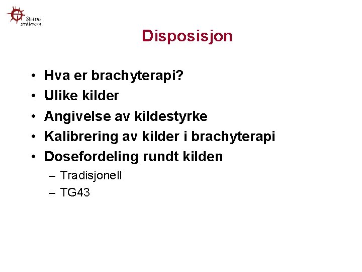 Disposisjon • • • Hva er brachyterapi? Ulike kilder Angivelse av kildestyrke Kalibrering av