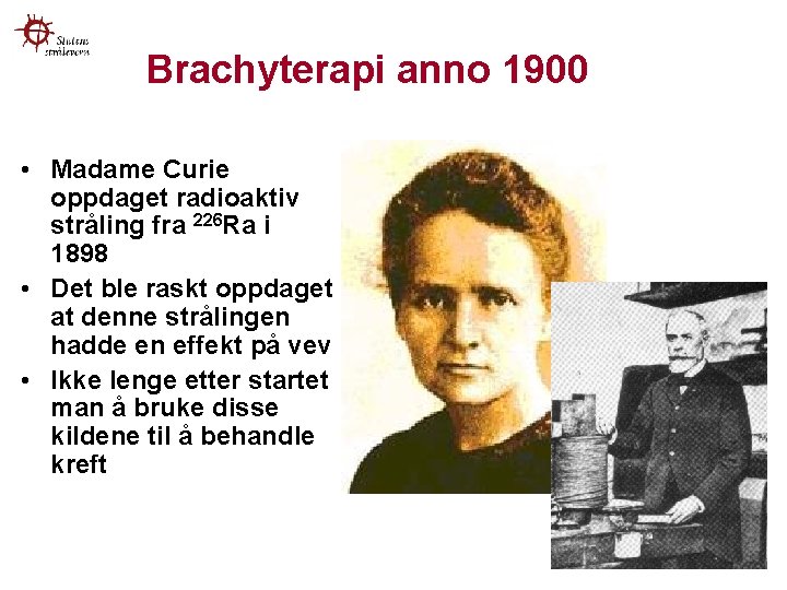 Brachyterapi anno 1900 • Madame Curie oppdaget radioaktiv stråling fra 226 Ra i 1898