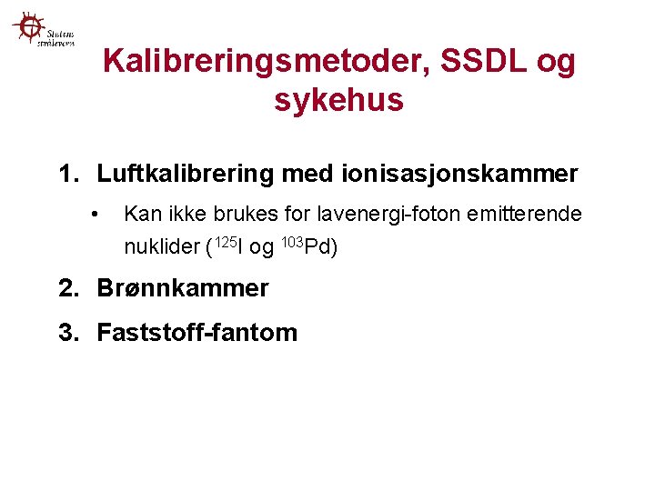 Kalibreringsmetoder, SSDL og sykehus 1. Luftkalibrering med ionisasjonskammer • Kan ikke brukes for lavenergi-foton