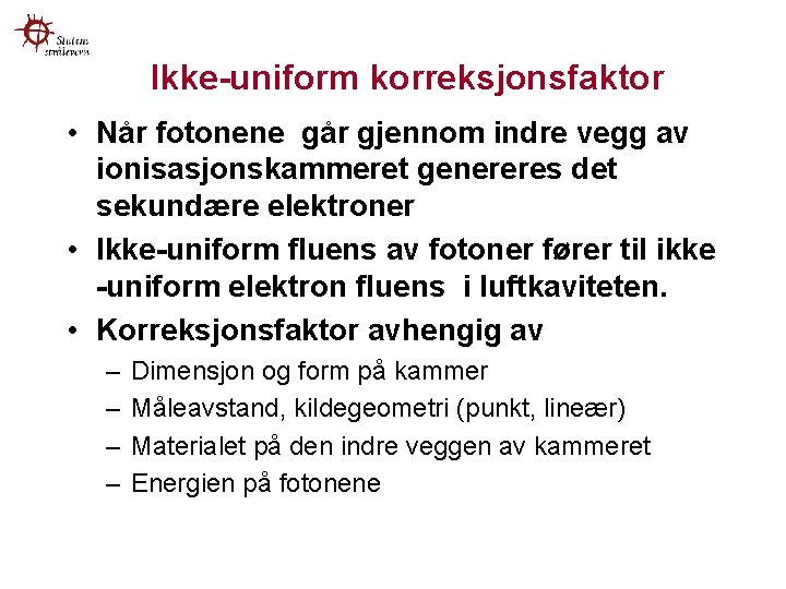 Ikke-uniform korreksjonsfaktor • Når fotonene går gjennom indre vegg av ionisasjonskammeret genereres det sekundære