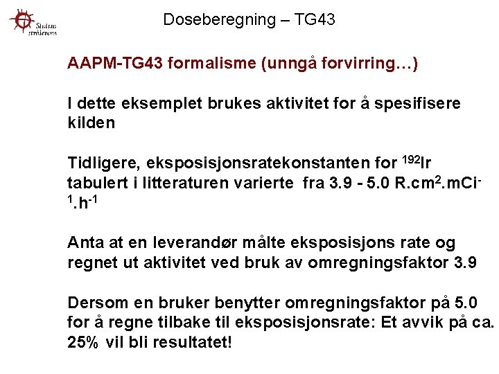 Doseberegning – TG 43 AAPM-TG 43 formalisme (unngå forvirring…) I dette eksemplet brukes aktivitet