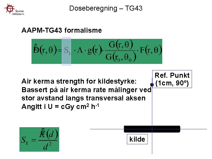 Doseberegning – TG 43 AAPM-TG 43 formalisme Air kerma strength for kildestyrke: Bassert på