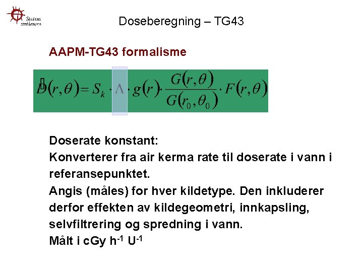 Doseberegning – TG 43 AAPM-TG 43 formalisme Doserate konstant: Konverterer fra air kerma rate