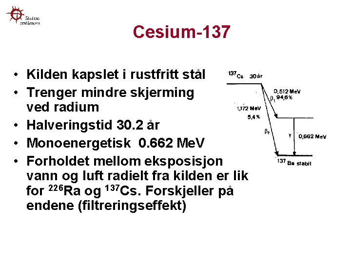 Cesium-137 • Kilden kapslet i rustfritt stål • Trenger mindre skjerming enn ved radium