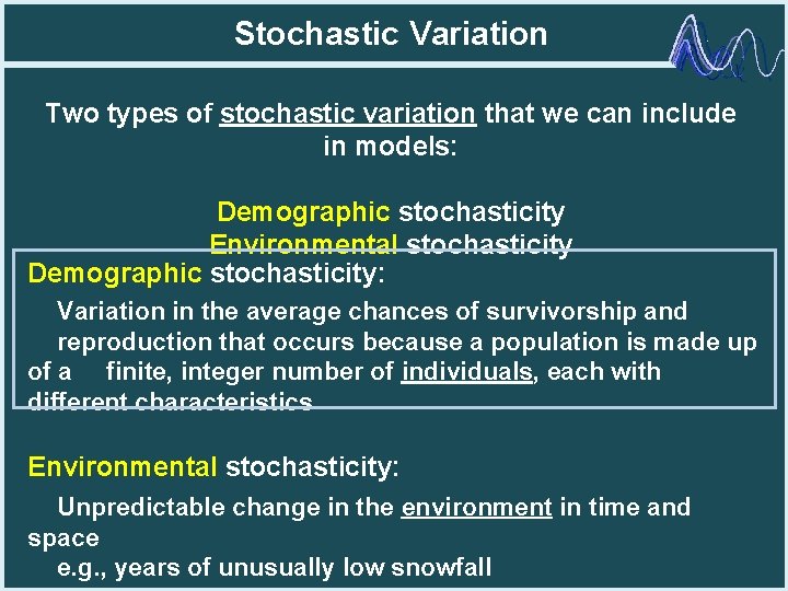Stochastic Variation Two types of stochastic variation that we can include in models: Demographic