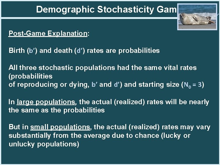 Demographic Stochasticity Game Post-Game Explanation: Birth (b’) and death (d’) rates are probabilities All