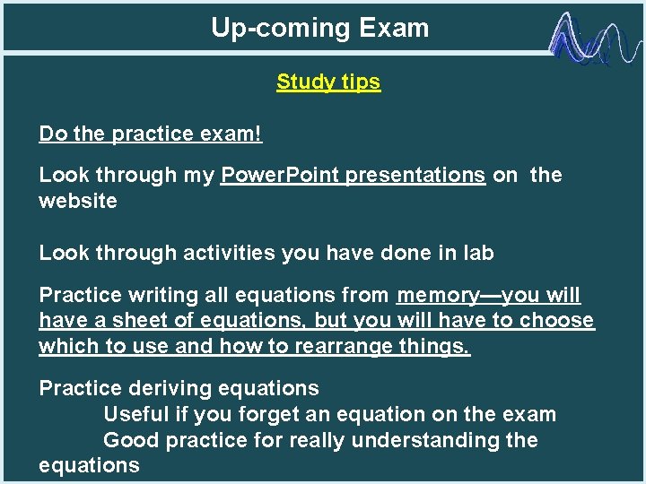 Up-coming Exam Study tips Do the practice exam! Look through my Power. Point presentations