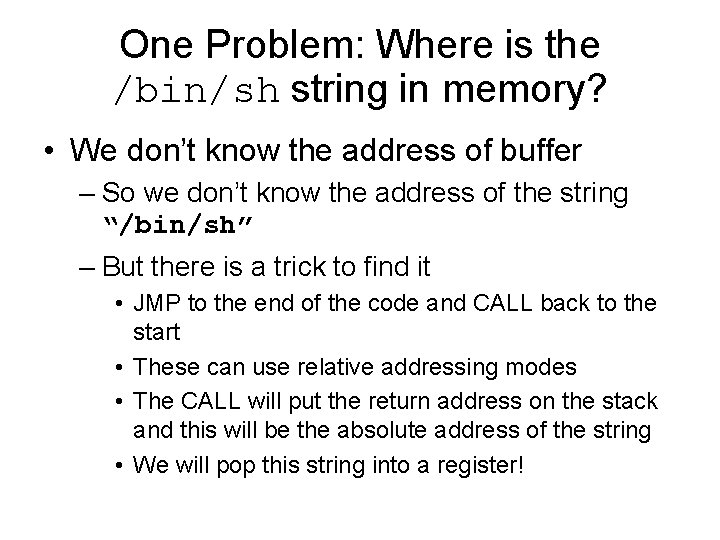 One Problem: Where is the /bin/sh string in memory? • We don’t know the