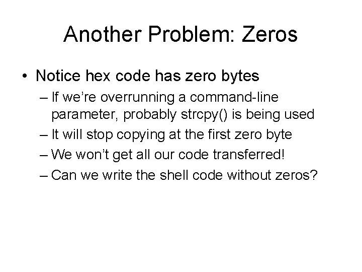 Another Problem: Zeros • Notice hex code has zero bytes – If we’re overrunning