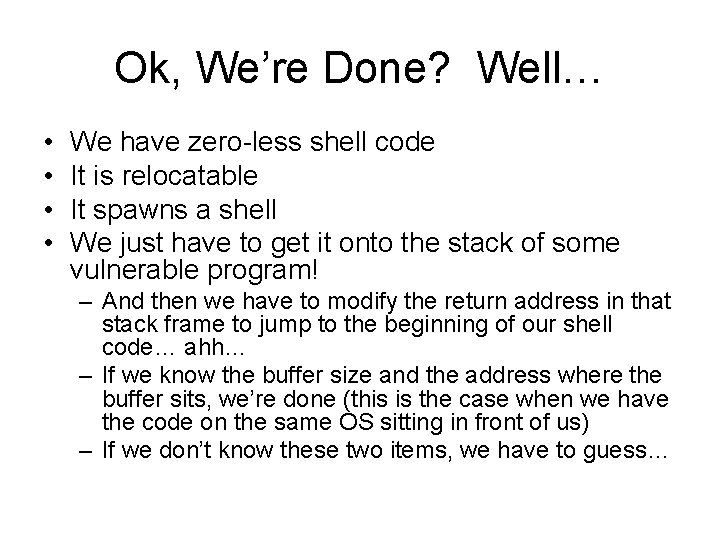 Ok, We’re Done? Well… • • We have zero-less shell code It is relocatable