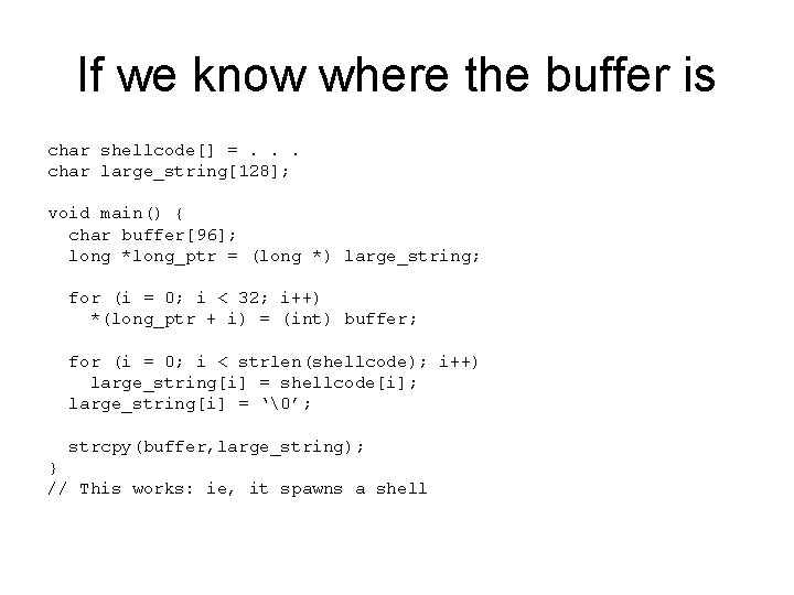 If we know where the buffer is char shellcode[] =. . . char large_string[128];