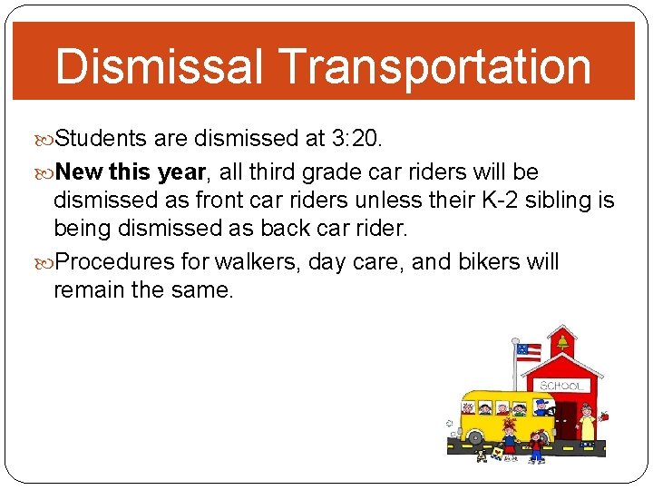 Dismissal Transportation Students are dismissed at 3: 20. New this year, year all third