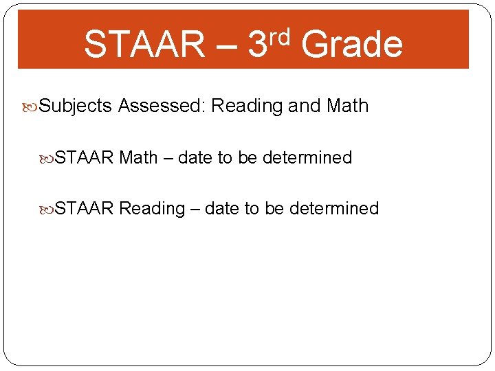 STAAR – rd 3 Grade Subjects Assessed: Reading and Math STAAR Math – date STAAR – rd 3 Grade Subjects Assessed: Reading and Math STAAR Math – date