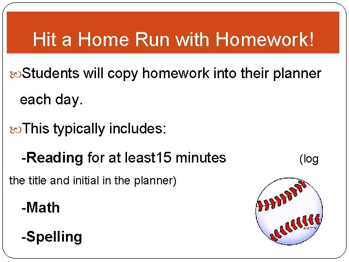 Hit a Home Run with Homework! Students will copy homework into their planner each