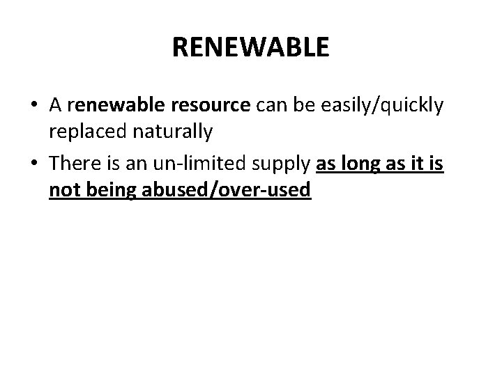 RENEWABLE • A renewable resource can be easily/quickly replaced naturally • There is an