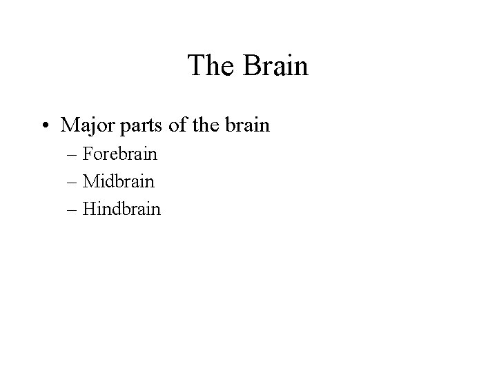 The Brain • Major parts of the brain – Forebrain – Midbrain – Hindbrain