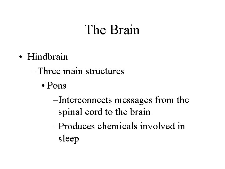 The Brain • Hindbrain – Three main structures • Pons – Interconnects messages from