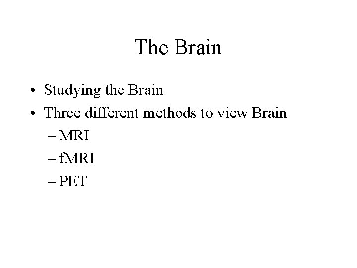 The Brain • Studying the Brain • Three different methods to view Brain –