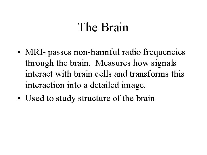 The Brain • MRI- passes non-harmful radio frequencies through the brain. Measures how signals