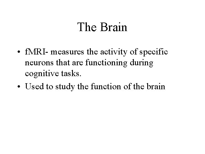 The Brain • f. MRI- measures the activity of specific neurons that are functioning