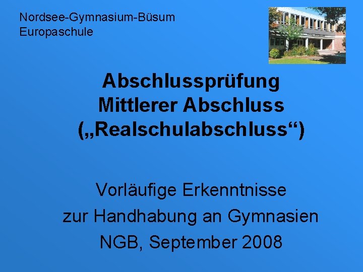 Nordsee-Gymnasium-Büsum Europaschule Abschlussprüfung Mittlerer Abschluss („Realschulabschluss“) Vorläufige Erkenntnisse zur Handhabung an Gymnasien NGB, September