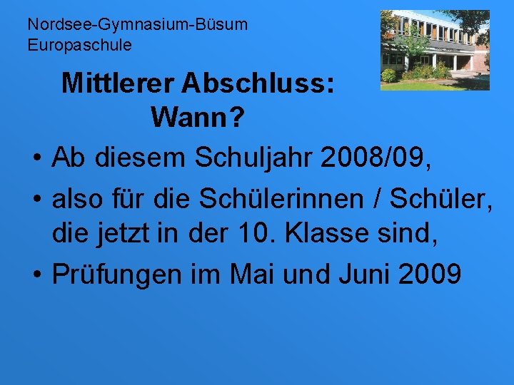 Nordsee-Gymnasium-Büsum Europaschule Mittlerer Abschluss: Wann? • Ab diesem Schuljahr 2008/09, • also für die