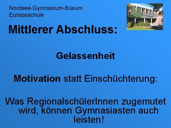 Nordsee-Gymnasium-Büsum Europaschule Mittlerer Abschluss: Gelassenheit Motivation statt Einschüchterung: Was Regionalschüler. Innen zugemutet wird, können